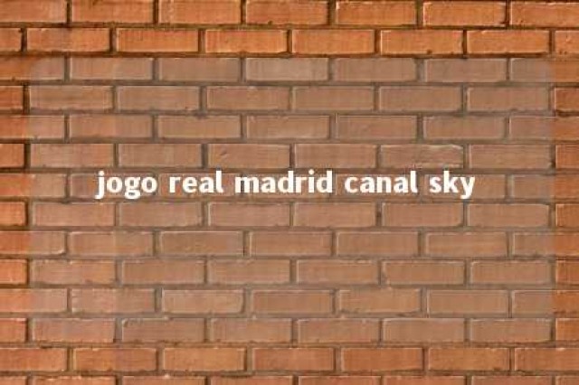 jogo real madrid canal sky 