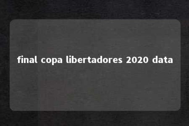 final copa libertadores 2020 data 